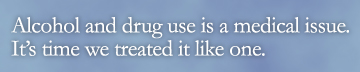 Alcohol and drug use is a medical issue. It's time we treated it like one.